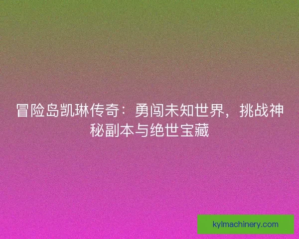 冒险岛凯琳传奇：勇闯未知世界，挑战神秘副本与绝世宝藏