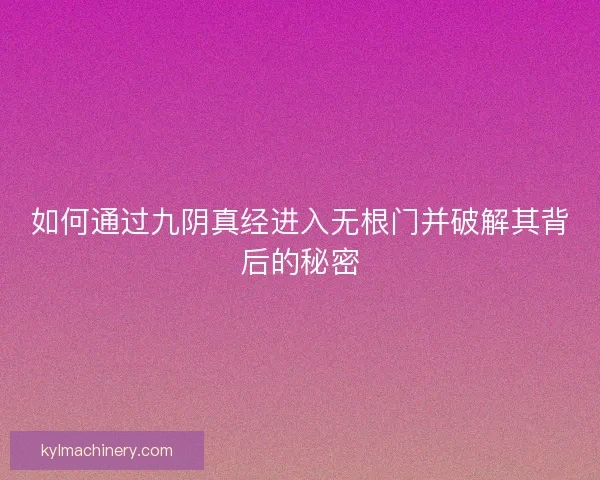 如何通过九阴真经进入无根门并破解其背后的秘密