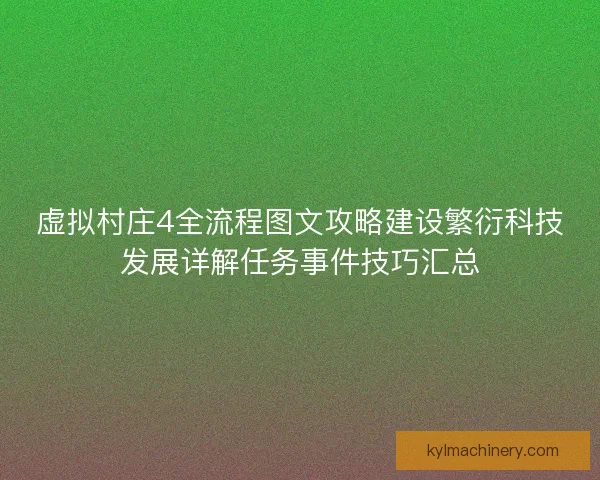 虚拟村庄4全流程图文攻略建设繁衍科技发展详解任务事件技巧汇总