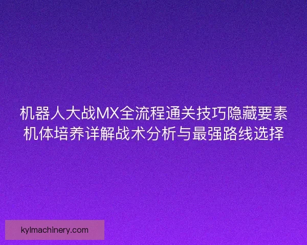 机器人大战MX全流程通关技巧隐藏要素机体培养详解战术分析与最强路线选择 机器人大战MX全流程通关技巧隐藏要素机体培养详解战术分析与最强路线选择